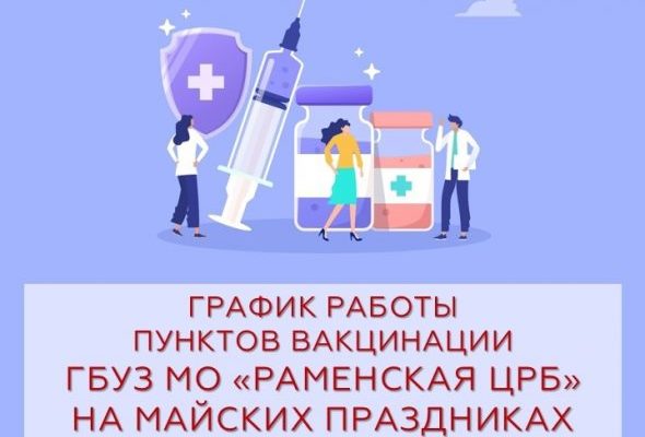 График работы пунктов вакцинации Раменской ЦРБ в период майских праздников (с 1 по 10 мая 2021 года)
