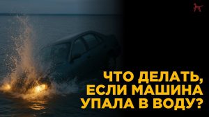 Что делать если машина упала в воду?